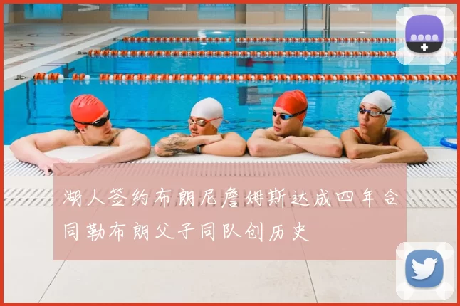 湖人签约布朗尼詹姆斯达成四年合同勒布朗父子同队创历史