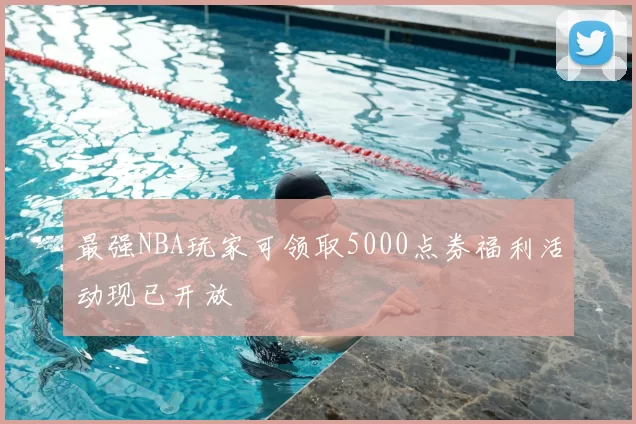 最强NBA玩家可领取5000点券福利活动现已开放