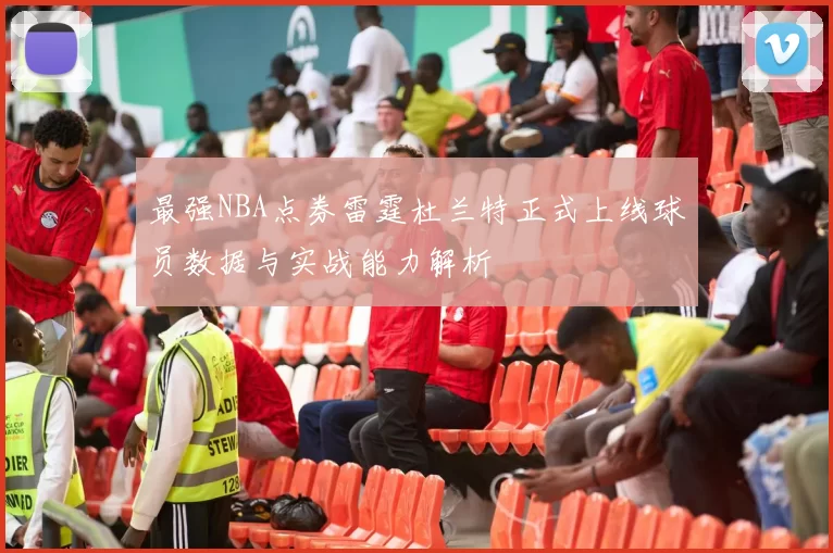 最强NBA点券雷霆杜兰特正式上线球员数据与实战能力解析