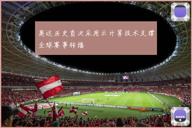 奥运历史首次采用云计算技术支撑全球赛事转播