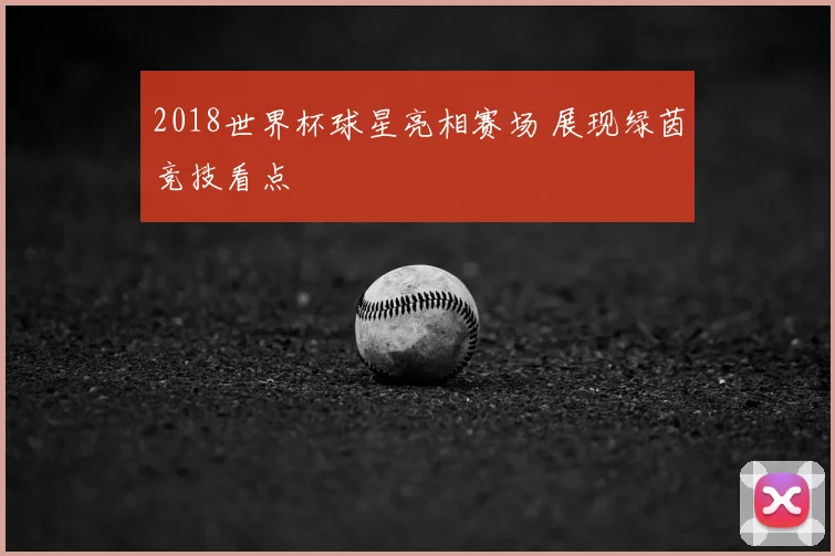 2018世界杯球星亮相赛场 展现绿茵竞技看点
