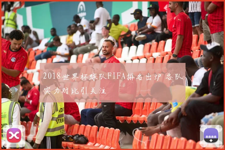2018世界杯球队FIFA排名出炉 各队实力对比引关注